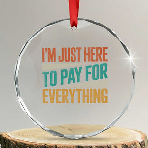 I Am Just Here To Pay For Everything Crystal Glass Ornament Funny Mom Dad TS11 Transparent Glass 3'' Circle Print Your Wear