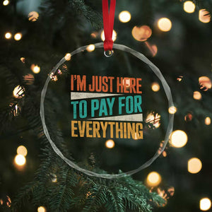 I Am Just Here To Pay For Everything Crystal Glass Ornament Funny Mom Dad TS11 Print Your Wear