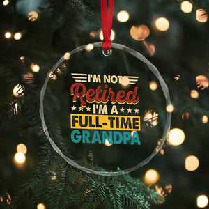I Am Not Retired I Am A Full Time Grandpa Crystal Glass Ornament Funny Retirement Grandfather Father's Day TS11 Print Your Wear