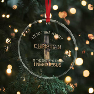 I Am Not That Perfect Christian I Am The One Who Knows I Need Jesus Crystal Glass Ornament TS11 Print Your Wear