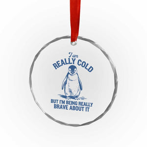 I Am Really Cold But I'm Being Really Brave About It Penguin Crystal Glass Ornament TS11 Print Your Wear