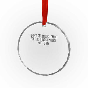 I Do Not Get Enough Credit For The Things I Manage Not To Say Crystal Glass Ornament Funny Sarcastic Adult Humor TS14 Print Your Wear