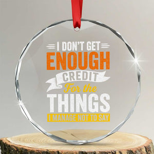I Dont Get Enough Credit For The Things I Mange Not Say Crystal Glass Ornament Sarcastic Mean Person Adult Humor