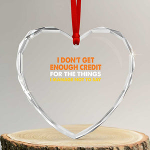 I Dont Get Enough Credit For The Things I Mange Not Say Heart Crystal Glass Ornament Funny Mean Person Adult Humor TS10 Transparent Glass 3'' Heart Print Your Wear