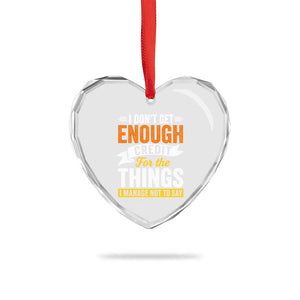 I Dont Get Enough Credit For The Things I Mange Not Say Heart Crystal Glass Ornament Sarcastic Mean Person Adult Humor