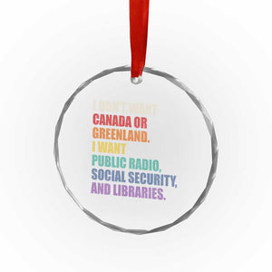 I Dont Want Canada Or Greenland I Want Public Radio Social Security And Libraries Crystal Glass Ornament Political Satire TS11 Print Your Wear