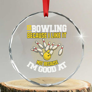I Go Bowling Because I Like It Not Because Im Good At It Crystal Glass Ornament Funny Bowling Gift TS12 Transparent Glass 3'' Circle Print Your Wear