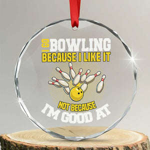 I Go Bowling Because I Like It Not Because Im Good At It Crystal Glass Ornament Funny Bowling Gift TS12 Transparent Glass 3'' Circle Print Your Wear