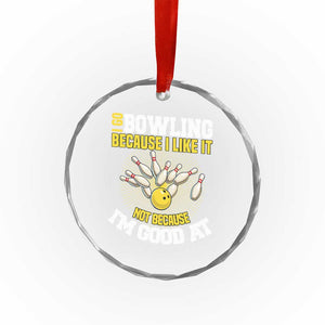I Go Bowling Because I Like It Not Because Im Good At It Crystal Glass Ornament Funny Bowling Gift TS12 Print Your Wear