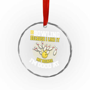 I Go Bowling Because I Like It Not Because Im Good At It Crystal Glass Ornament Funny Bowling Gift TS12 Print Your Wear