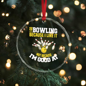I Go Bowling Because I Like It Not Because Im Good At It Crystal Glass Ornament Funny Bowling Gift TS12 Print Your Wear