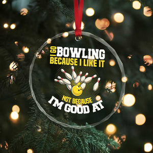 I Go Bowling Because I Like It Not Because Im Good At It Crystal Glass Ornament Funny Bowling Gift TS12 Print Your Wear