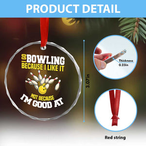 I Go Bowling Because I Like It Not Because Im Good At It Crystal Glass Ornament Funny Bowling Gift TS12 Print Your Wear