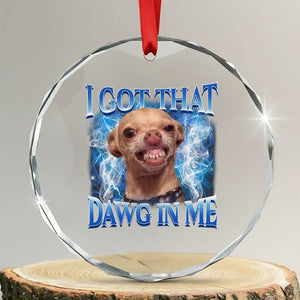 I Got That Dawg in Me Chihuahua Crystal Glass Ornament Funny Ironic Meme Viral Quote TS10 Transparent Glass 3'' Circle Print Your Wear