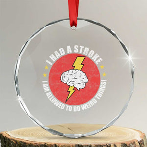 I Had A Stroke I Am Allowed To Do Weird Things Crystal Glass Ornament TS11 Transparent Glass 3'' Circle Print Your Wear