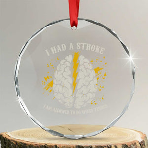 I Had A Stroke I Am Allowed To Do Weird Things Crystal Glass Ornament Stroke Survivors TS11 Transparent Glass 3'' Circle Print Your Wear