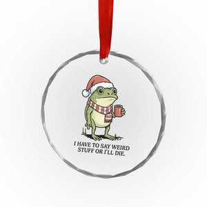I Have to Say Weird Stuff Or I Will Die Crystal Glass Ornament Funny Frog Christmas Meme TS14 Print Your Wear