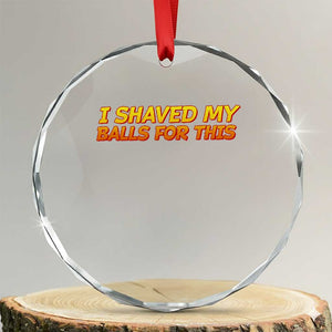 I Shaved My Balls For This Crystal Glass Ornament Funny Rude Meme Exchange Gag Gift TS10 Transparent Glass 3'' Circle Print Your Wear