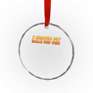 I Shaved My Balls For This Crystal Glass Ornament Funny Rude Meme Exchange Gag Gift TS10 Print Your Wear