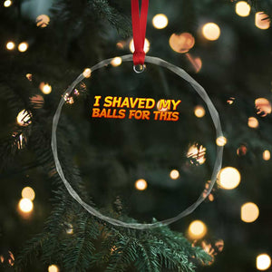 I Shaved My Balls For This Crystal Glass Ornament Funny Rude Meme Exchange Gag Gift TS10 Print Your Wear