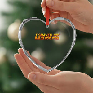 I Shaved My Balls For This Heart Crystal Glass Ornament Funny Rude Meme Exchange Gag Gift TS10 Print Your Wear
