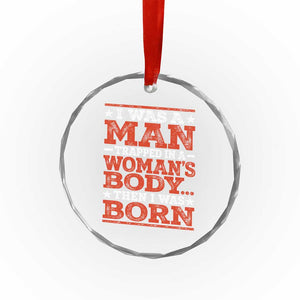 I Was A Man Trapped In A Woman's Body Then I Was Born Crystal Glass Ornament Dark Humor