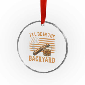 I Will Be In The Backyard Crystal Glass Ornament Funny Bourbon Cigar Lover USA Flag TS11 Print Your Wear