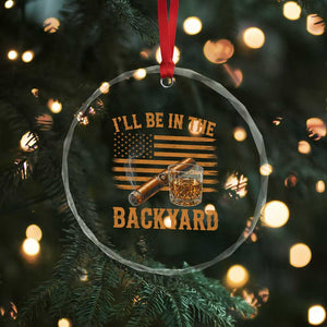 I Will Be In The Backyard Crystal Glass Ornament Funny Bourbon Cigar Lover USA Flag TS11 Print Your Wear