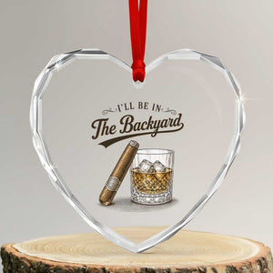 I Will Be In The Backyard Funny Bourbon Cigar Lover Heart Crystal Glass Ornament