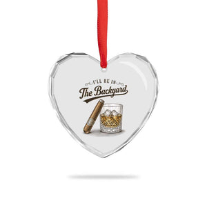I Will Be In The Backyard Funny Bourbon Cigar Lover Heart Crystal Glass Ornament