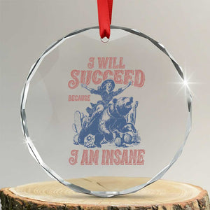 I Will Succeed Because I Am Insane Crystal Glass Ornament Funny Cowgirl Western Sarcastic