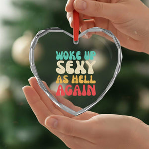 I Woke Up Sexy As Hell Again Heart Crystal Glass Ornament Funny Sarcastic Women Saying TS10 Print Your Wear