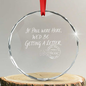 If Paul Were Here We'd Be Getting A Letter Crystal Glass Ornament Christian Humor TS11 Transparent Glass 3'' Circle Print Your Wear