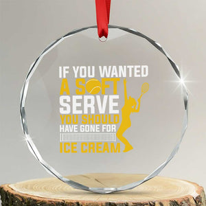 If You Wanted Soft Serve Gone For Ice Cream Crystal Glass Ornament Tennis Lover Gift TS12 Transparent Glass 3'' Circle Print Your Wear
