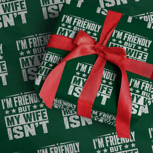 Im Friendly But My Wife Isnt Funny Husband Wrapping Paper Roll
