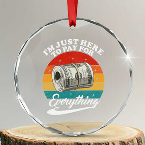 I'm Just Here to Pay for Everything Crystal Glass Ornament Funny Dad Grandpa Joke TS14 Transparent Glass 3'' Circle Print Your Wear