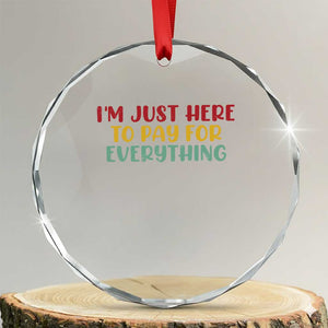 Im Just Here To Pay For Everything Crystal Glass Ornament Funny Dad Husband TS10 Transparent Glass 3'' Circle Print Your Wear