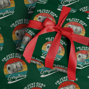 I'm Just Here to Pay for Everything Wrapping Paper Roll Funny Dad Grandpa Joke