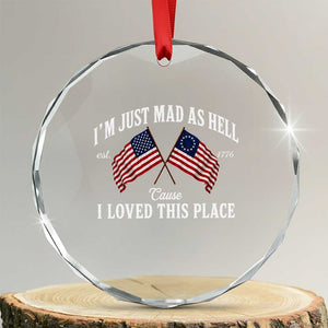 I'm Just Mad As Hell Cause I Loved This Place Crystal Glass Ornament 4th of July TS11 Transparent Glass 3'' Circle Print Your Wear