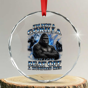 Im Not A Gorilla But I Can Beat Off A 100 Men Crystal Glass Ornament Funny Quotes