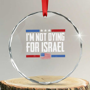 I’m Not Dying For Israel America First Political Statement Crystal Glass Ornament Red White Blue Patriotic Military Protest TS02 Transparent Glass 3'' Circle Print Your Wear