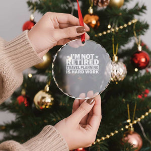 Im Not Retired Travel Planning Is Hard Work Crystal Glass Ornament Funny Vacation Retirement Gift