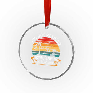 I'm Not Retired Travel Planning Is Hard Work Funny Retirement Vacation Crystal Glass Ornament