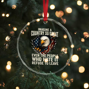 Imagine A Country So Great Even The People Who Hate It Refuse To Leave Crystal Glass Ornament Bald Eagle
