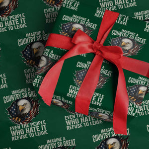 Imagine A Country So Great Even The People Who Hate It Refuse To Leave Wrapping Paper Roll Bald Eagle