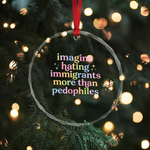 Imagine Hating Immigrants More Than Pedophiles Crystal Glass Ornament Social Justice Human Rights Progressive Statement TS02 Print Your Wear