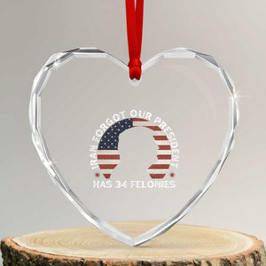 Iran Forgot Our President Has 34 Felonies Heart Crystal Glass Ornament Funny Political Satire Patriotic TS02 Transparent Glass 3'' Heart Print Your Wear