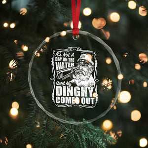 It Is Not A Day On The Water Until My Dinghy Comes Out Crystal Glass Ornament Funny Boat Captain TS11 Print Your Wear