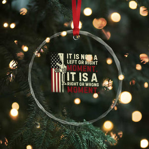 It Is Not A Left Or Right Moment It Is A Right Or Wrong Moment Crystal Glass Ornament American Flag - Print Your Wear