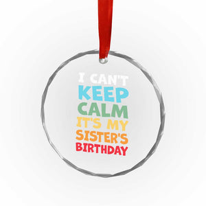 Its My Sisters Birthday Crystal Glass Ornament I Cant Keep Calm Funny Brother Bday Party Family Matching TS10 Print Your Wear